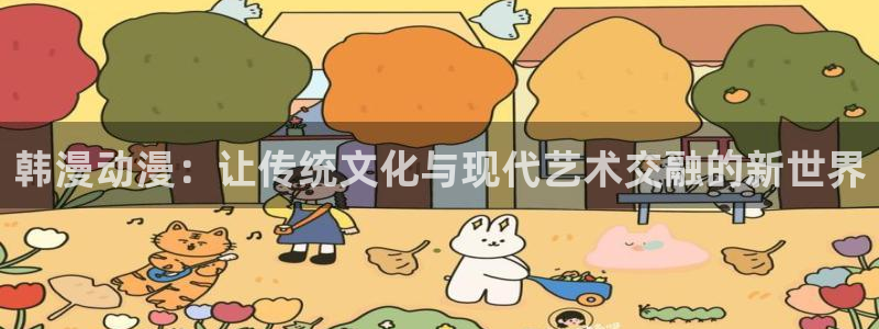 omofun 下载：韩漫动漫：让传统文化与现代艺术交融的新世界