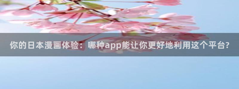 omofun动漫官方官网：你的日本漫画体验：哪种app能让你更好地利用这个平台?