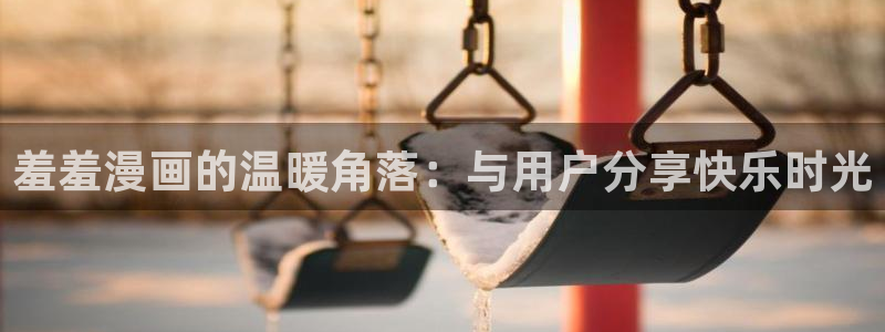 omofun苹果能下载吗：羞羞漫画的温暖角落：与用户分享快乐时光