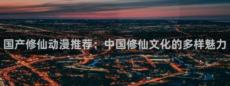 omofun一个：国产修仙动漫推荐：中国修仙文化的多样魅力