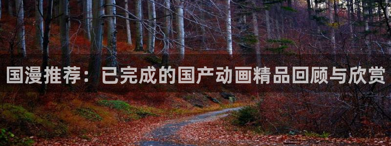 omofun漫画：国漫推荐：已完成的国产动画精品回顾与欣赏