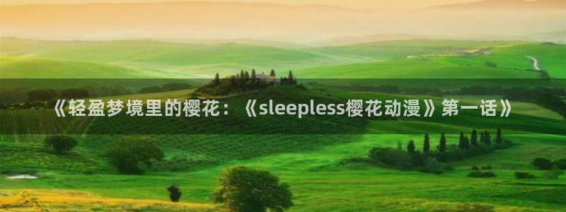 omofun下载官方app：《轻盈梦境里的樱花：《sleepless樱花动漫》第一话》